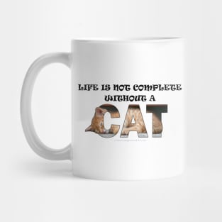 Life is not complete without a cat - ginger cat oil painting word art Mug